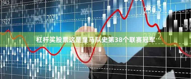 杠杆买股票这是皇马队史第38个联赛冠军