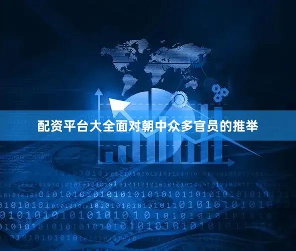 配资平台大全面对朝中众多官员的推举