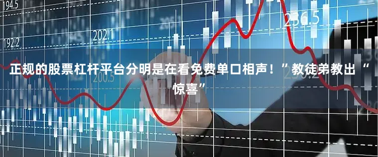 正规的股票杠杆平台分明是在看免费单口相声！”教徒弟教出 “惊喜”