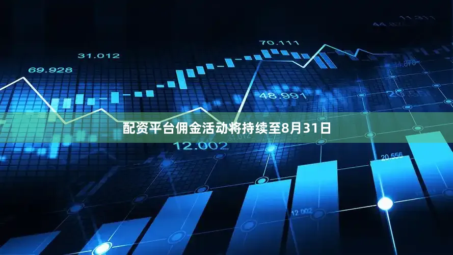 配资平台佣金活动将持续至8月31日