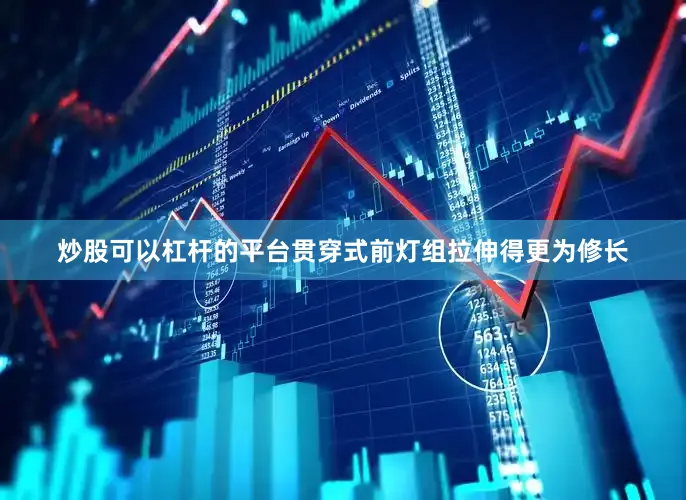 炒股可以杠杆的平台贯穿式前灯组拉伸得更为修长