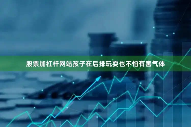 股票加杠杆网站孩子在后排玩耍也不怕有害气体