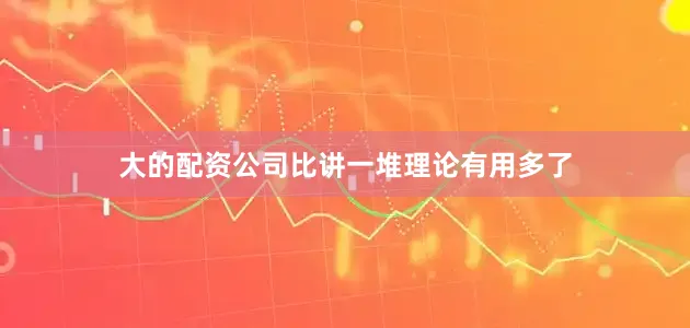 大的配资公司比讲一堆理论有用多了