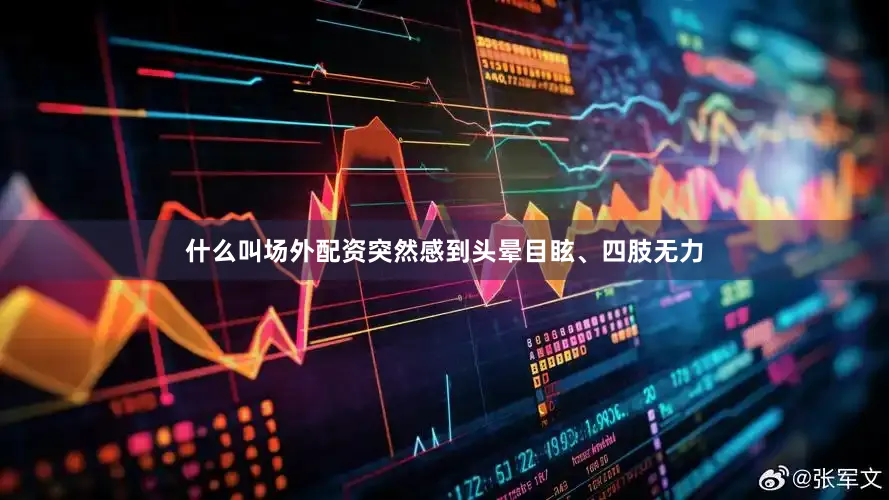 什么叫场外配资突然感到头晕目眩、四肢无力