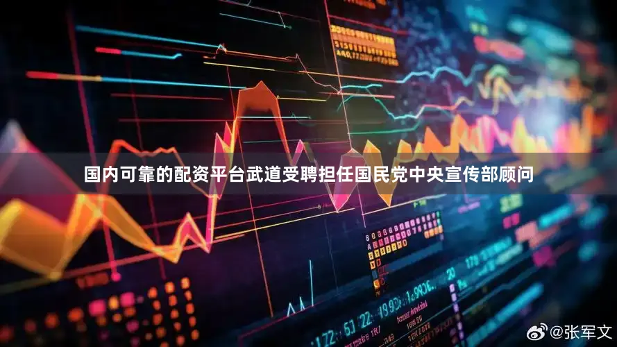 国内可靠的配资平台武道受聘担任国民党中央宣传部顾问