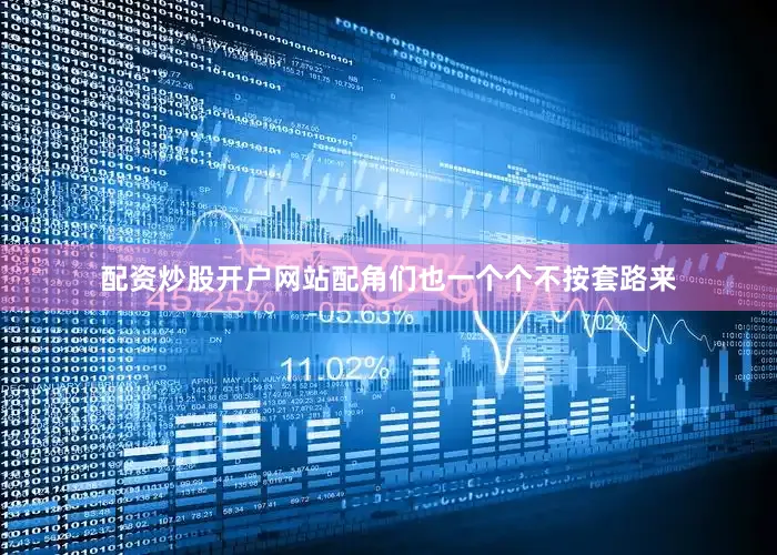 配资炒股开户网站配角们也一个个不按套路来