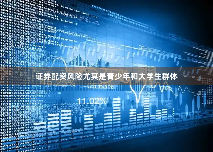 证券配资风险尤其是青少年和大学生群体